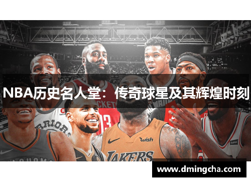 NBA历史名人堂：传奇球星及其辉煌时刻